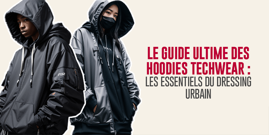 Le Guide Ultime des Hoodies Techwear : Les Essentiels du Dressing Urbain