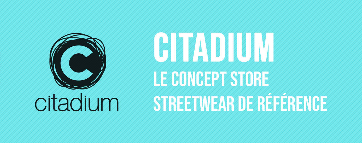 Citadium : Le magasin streetwear de référence