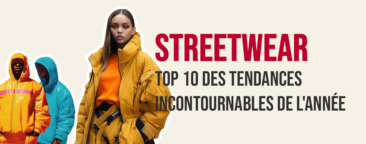 Top 10 des tendances Streetwear incontournables de l'année